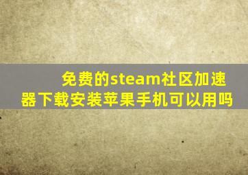 免费的steam社区加速器下载安装苹果手机可以用吗