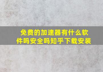 免费的加速器有什么软件吗安全吗知乎下载安装