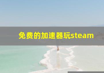 免费的加速器玩steam