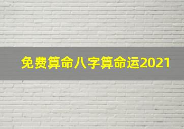 免费算命八字算命运2021