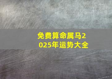 免费算命属马2025年运势大全