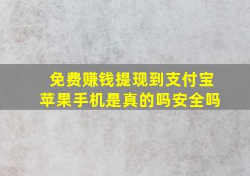 免费赚钱提现到支付宝苹果手机是真的吗安全吗