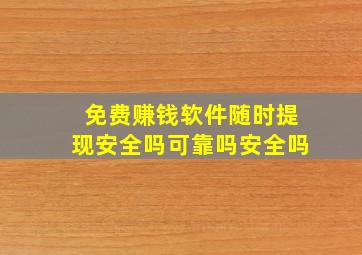 免费赚钱软件随时提现安全吗可靠吗安全吗