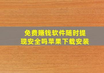 免费赚钱软件随时提现安全吗苹果下载安装