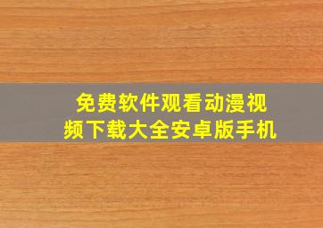 免费软件观看动漫视频下载大全安卓版手机