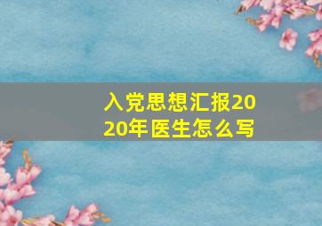 入党思想汇报2020年医生怎么写