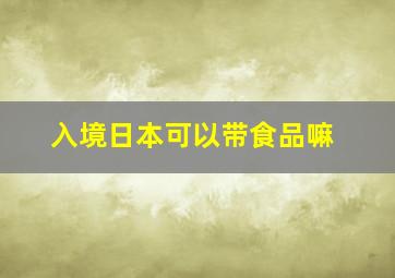 入境日本可以带食品嘛