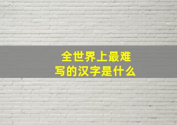 全世界上最难写的汉字是什么