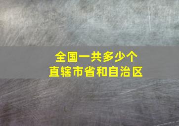 全国一共多少个直辖市省和自治区