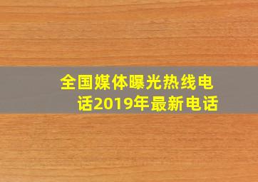 全国媒体曝光热线电话2019年最新电话