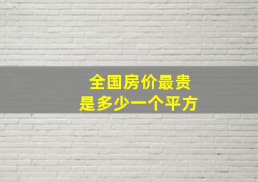 全国房价最贵是多少一个平方