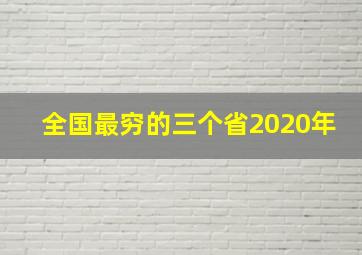 全国最穷的三个省2020年