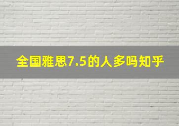 全国雅思7.5的人多吗知乎