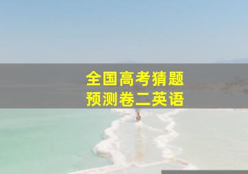 全国高考猜题预测卷二英语