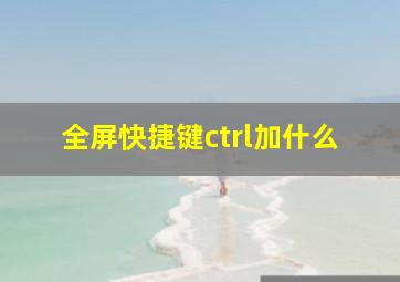 全屏快捷键ctrl加什么