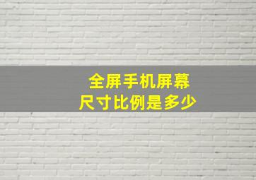 全屏手机屏幕尺寸比例是多少