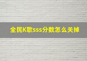 全民K歌sss分数怎么关掉