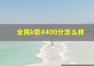 全民k歌4400分怎么样