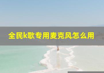 全民k歌专用麦克风怎么用