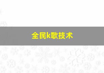 全民k歌技术