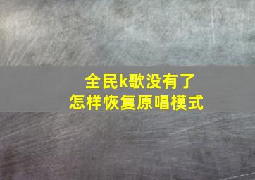 全民k歌没有了怎样恢复原唱模式