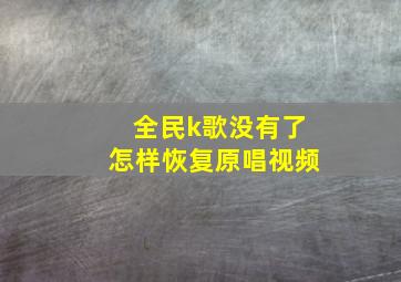 全民k歌没有了怎样恢复原唱视频