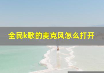 全民k歌的麦克风怎么打开