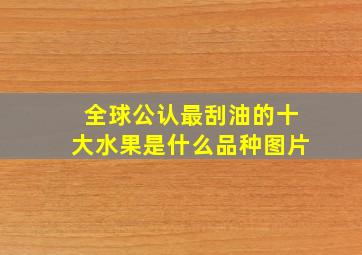 全球公认最刮油的十大水果是什么品种图片