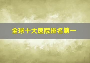 全球十大医院排名第一