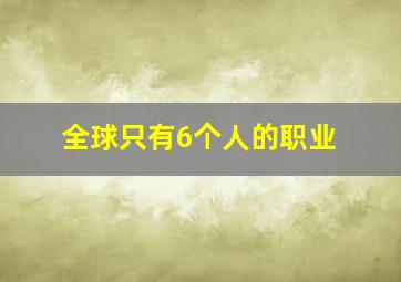 全球只有6个人的职业