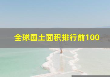 全球国土面积排行前100