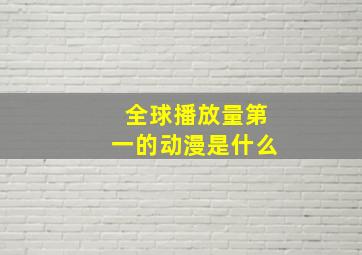 全球播放量第一的动漫是什么