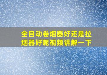 全自动卷烟器好还是拉烟器好呢视频讲解一下