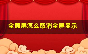 全面屏怎么取消全屏显示