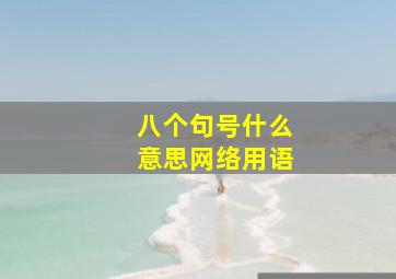 八个句号什么意思网络用语