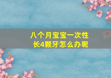 八个月宝宝一次性长4颗牙怎么办呢