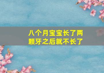 八个月宝宝长了两颗牙之后就不长了