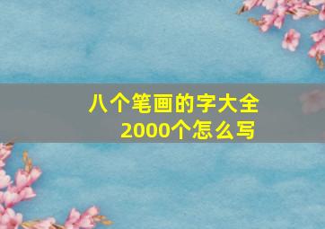 八个笔画的字大全2000个怎么写