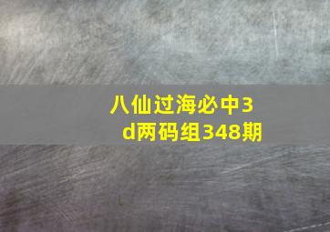 八仙过海必中3d两码组348期