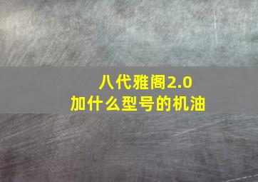 八代雅阁2.0加什么型号的机油