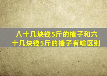 八十几块钱5斤的榛子和六十几块钱5斤的榛子有啥区别