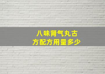 八味肾气丸古方配方用量多少