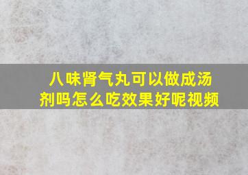 八味肾气丸可以做成汤剂吗怎么吃效果好呢视频