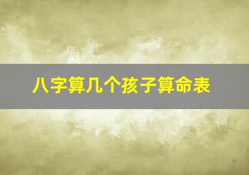 八字算几个孩子算命表