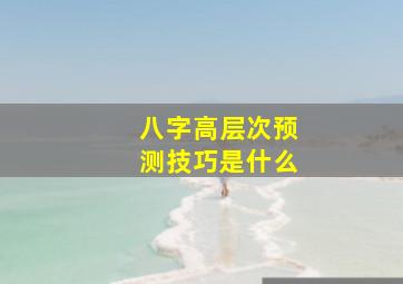 八字高层次预测技巧是什么