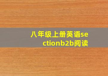 八年级上册英语sectionb2b阅读