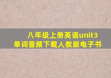 八年级上册英语unit3单词音频下载人教版电子书