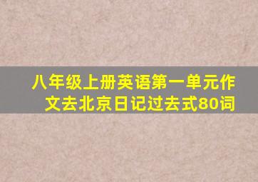 八年级上册英语第一单元作文去北京日记过去式80词