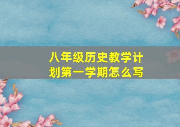 八年级历史教学计划第一学期怎么写