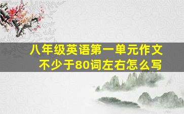 八年级英语第一单元作文不少于80词左右怎么写